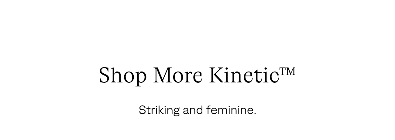 New Arrival Kinetic Collection