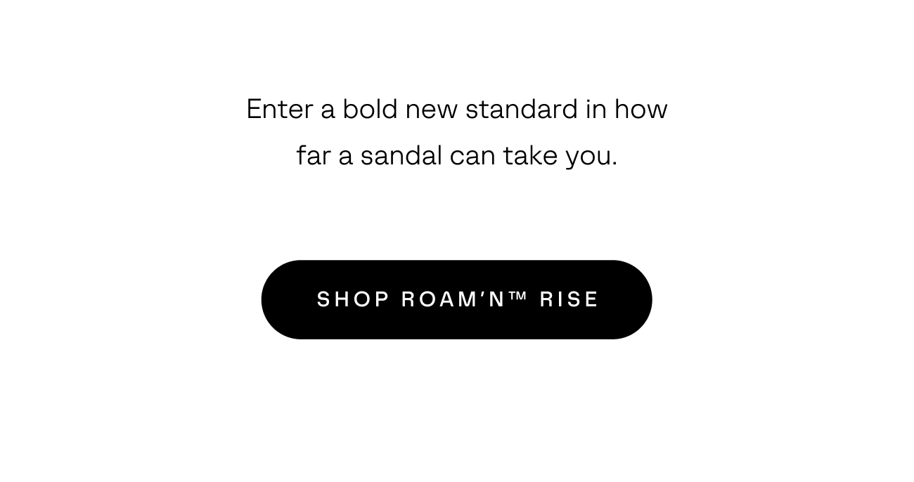 Enter a bold new standard in how far a sandal can take you.