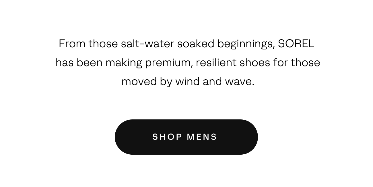 From those salt-water soaked beginnings, SOREL has been making premium, resilient shoes.
